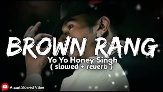 Brown Rang Slowed reverb  Yo Yo Honey Singh [upl. by Selwyn113]