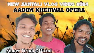 Aadim Kherwal Opera New Santali Vlog Video 2024Singer Tiriyo Official [upl. by Bull]