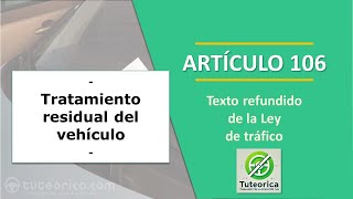 Artículo 106 Tratamiento residual del vehículo Ley de tráfico [upl. by Aneertak]