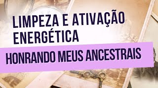 Limpeza e Ativação Energética Honrando meus Ancestrais [upl. by Duomham358]