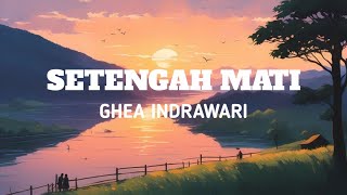 SETENGAH MATI  GHEA INDRAWARI  VIDEO LIRIK LAGU [upl. by Glover974]