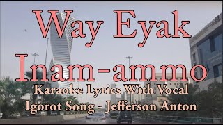 Way Eyak Inamammo Karaoke  Jefferson Anton  With Vocal  Igorot Song  HD [upl. by Ricker]