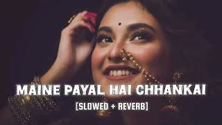 Falguni Pathak  Maine Payal Hai Chhankai  Slowed Reverb  Lofi [upl. by Reuven]