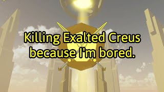 Destroying Exalted Creus because Im bored  BCWO [upl. by Erreit215]