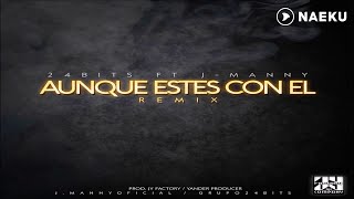 J Manny Ft 24 Bits  Aunque Estes Con El Remix [upl. by Deanna]