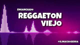 ENGANCHADO REGGAETON VIEJO  Dj Nacho Serra  Explota Tu previa💣 [upl. by Amikan882]