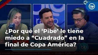 ¿Por qué el ‘Pibe’ de VozPopuli le tiene miedo a “Cuadrado” en la final de Copa América [upl. by Valery]