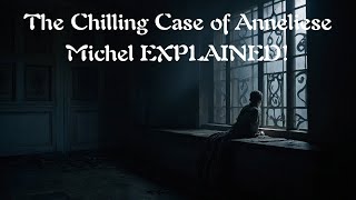 The Chilling Case of Anneliese Michel EXPLAINED [upl. by Ahsekel884]