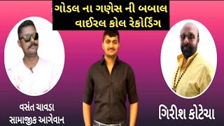 ગોડલ ના ગણેસ ની બબાલ નુ વાઈરલ કોલ રેકોર્ડિંગ  New Coll recording viral [upl. by Arada]