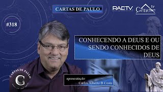 CARTAS DE PAULO 318  CONHECENDO A DEUS E OU SENDO CONHECIDOS DE DEUS  Carlos Alberto Braga [upl. by Annahpos]