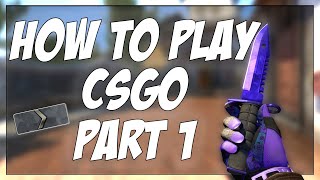 HOW TO PLAY CSGO PT 1  CSGO BEGINNER TUTORIAL [upl. by Domel]