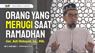 Khutbah Jumat Orang Yang Merugi Saat Ramadhan  Ustadz Adi Hidayat [upl. by Ahsieyt]