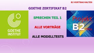 Goethe Zertifikat B2  Sprechen Teil 1  Alle Vorträge  Alle Modelltests  Projekt B2 neu [upl. by Eelaroc]