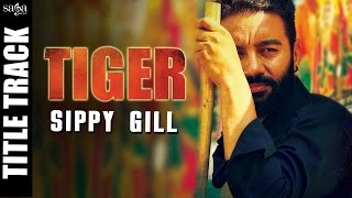 Tiger Title Track  Sippy Gill  Full Video  Happy Raikoti  Latest Punjabi Songs 2016 [upl. by Kalinda295]