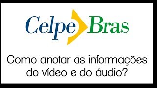 CELPEBRAS Como anotar as informações do vídeo e do áudio [upl. by Evadne]