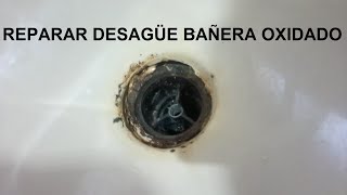 DESAGÜE DE BAÑERA OXIDADO COMO SE REPARA [upl. by Pardner]