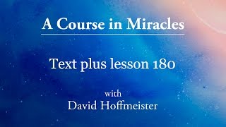 ACIM Lesson  180 Plus Text from Chapter 23 by David Hoffmeister A Course in Miracles [upl. by Ellertnom]