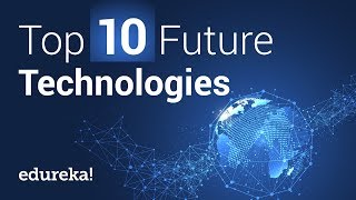 Top 10 Future Technologies That Will Change Our World  Future Technology  edurekaIN [upl. by Ky]