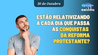 Estão relativizando a cada dia que passa as conquistas da REFORMA PROTESTANTE [upl. by Ailgna908]