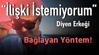 İLİŞKİ İSTEMİYORUM DİYEN CİDDİ İLİŞKİDEN KAÇAN ERKEĞİ BAĞLAYAN YÖNTEM [upl. by Adnohsad]