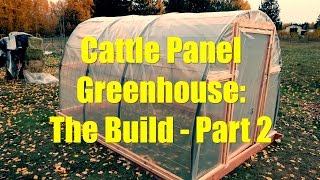 Cattle Panel Greenhouse The Build  Part 2 [upl. by Horvitz]