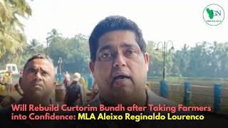 Will Rebuild Curtorim Bundh after Taking Farmers into Confidence MLA Aleixo Reginaldo Lourenco [upl. by Notsud]