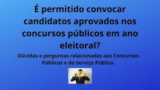 É permitido convocar candidatos aprovados em ano eleitoral Dúvidas e perguntas [upl. by Neural799]