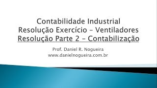 Contabilidade Industrial  Resolução Exercício Ventiladores  Contabilização 22 [upl. by Duffie564]