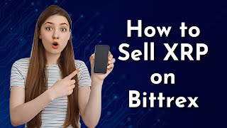 How to Sell XRP on Bittrex StepbyStep Guide [upl. by Inman]