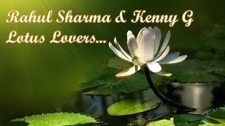 Rahul Sharma amp Kenny G  Lotus Lovers [upl. by Purpura336]