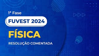 Resolução Comentada da FUVEST 2024  1ª Fase  Física [upl. by Tisbee]