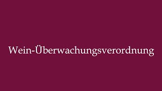 How to Pronounce WeinÜberwachungsverordnung Wine Control Regulation in German [upl. by Olwen]