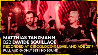 MATTHIAS TANZMANN B2B DAVIDE SQUILLACE at Circoloco x Loveland ADE 2017  REMASTERED SET [upl. by Ladnor987]