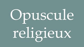 How to Pronounce Opuscule religieux Religious pamphlet Correctly in French [upl. by Golliner298]