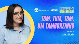 Tum tum tum um tamborzinho  Extremamente Desagradável [upl. by Lleraj]