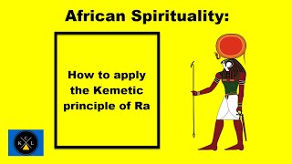 African Spirituality How To Apply The Kemetic Principle Of Ra [upl. by Akihdar]