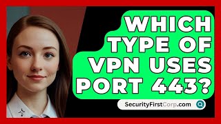 Which Type of VPN Uses Port 443  SecurityFirstCorpcom [upl. by Chelsae]