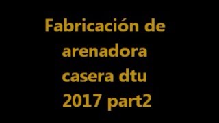 Fabricación de arenadora casera dtu 2017 part2 [upl. by Adlesirhc58]