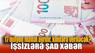 İşsizlərə ŞAD XƏBƏR 17 milyon manat ayrılır kimlərə veriləcək [upl. by Ariadne]