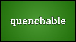 Quenchable Meaning [upl. by Marylynne612]