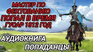 Аудиокнига ПОПАДАНЦЫ В ПРОШЛОЕ МАСТЕР ПО ФЕХТОВАНИЮ ПОПАЛ В ВРЕМЯ ГУСАР 1812 ГОД [upl. by Careaga]