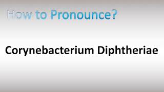 How to Pronounce Corynebacterium Diphtheriae [upl. by Harry]