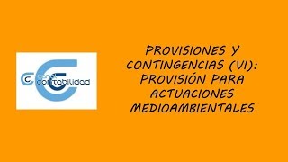 PROVISIONES Y CONTINGENCIAS VI PROVISIÓN PARA ACTUACIONES MEDIOAMBIENTALES [upl. by Reade700]