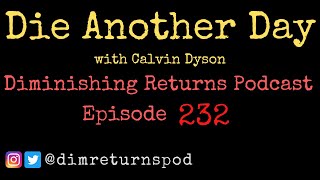 Die Another Day with Calvin Dyson  Diminishing Returns Podcast Episode 232 [upl. by Atem363]