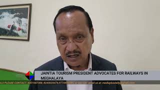 JAINTIA TOURISM PRESIDENT ADVOCATES FOR RAILWAYS IN MEGHALAYA [upl. by Varhol719]