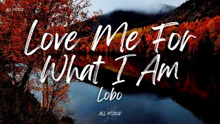 Lobo  Love Me for What I Am Lyrics [upl. by Marriott866]