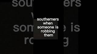 Northerners When Someone Is Robbing Them Vs Southerners [upl. by Holland584]