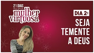 DIA 2  SEJA TEMENTE A DEUS  JORNADA 21 DIAS MULHER VIRTUOSA [upl. by Nodyl]