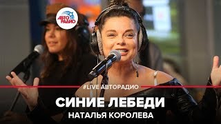 Наташа Королёва  Синие Лебеди LIVE  Авторадио [upl. by Geraint147]