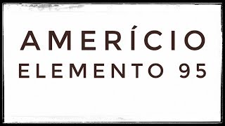 Amerício Am  Elemento 95 [upl. by Ahsas]